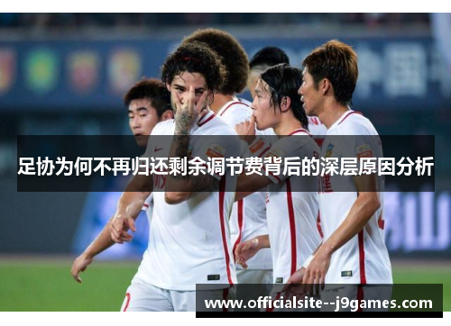 足协为何不再归还剩余调节费背后的深层原因分析