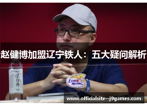 赵健博加盟辽宁铁人：五大疑问解析