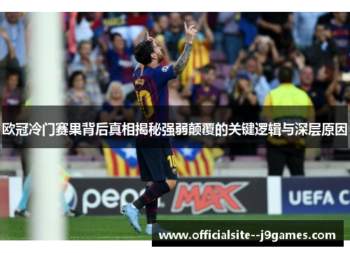 欧冠冷门赛果背后真相揭秘强弱颠覆的关键逻辑与深层原因