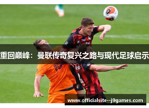 重回巅峰：曼联传奇复兴之路与现代足球启示