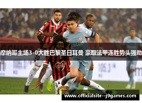 摩纳哥主场3-0大胜巴黎圣日耳曼 豪取法甲连胜势头强劲