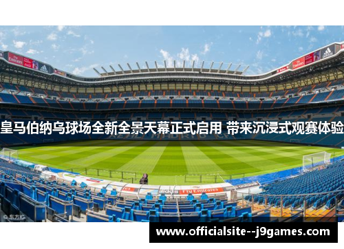 皇马伯纳乌球场全新全景天幕正式启用 带来沉浸式观赛体验